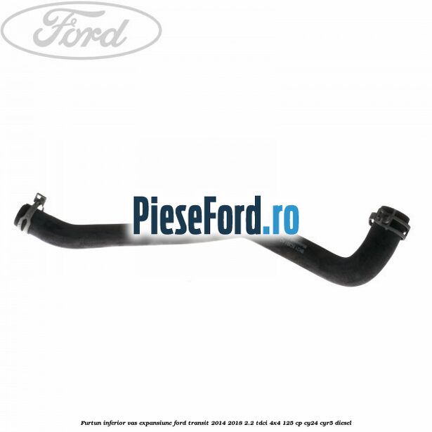 Furtun inferior vas expansiune Ford Transit 2014-2018 2.2 TDCi 4x4 125 cp CY24, CYR5 diesel