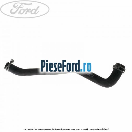 Furtun inferior vas expansiune Ford Transit Custom 2014-2018 2.2 TDCi 125 cp CYF4, CYFF diesel
