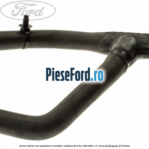 Furtun inferior vas expansiune la incalzire auxiliara Ford Ka 1996-2008 1.3 i 49 cp JJD, JJF, JJG, JJH, JJL benzina
