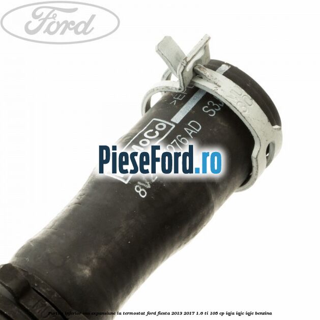Furtun inferior vas expansiune la termostat Ford Fiesta 2013-2017 1.6 Ti 105 cp IQJA, IQJC, IQJE benzina
