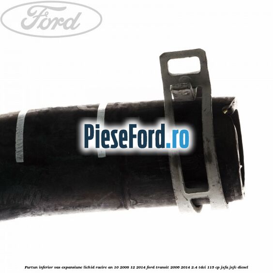 Furtun inferior vas expansiune lichid racire an 10/2008-12/2014 Ford Transit 2006-2014 2.4 TDCi 115 cp JXFA, JXFC diesel