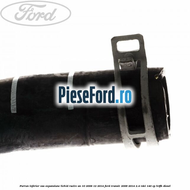 Furtun inferior vas expansiune lichid racire an 10/2008-12/2014 Ford Transit 2006-2014 2.4 TDCi 140 cp H9FB diesel