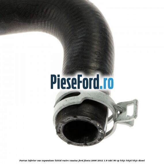 Furtun inferior vas expansiune lichid racire cauciuc Ford Fiesta 2008-2012 1.6 TDCi 90 cp HHJC, HHJD, HHJE diesel