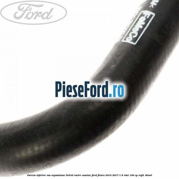 Furtun inferior vas expansiune lichid racire cauciuc Ford Fiesta 2013-2017 1.5 TDCi 100 cp Furtun inferior vas expansiune lichid racire cauciuc Ford Fiesta 2013-2017 1.5 TDCi 100 cp XUJH diesel