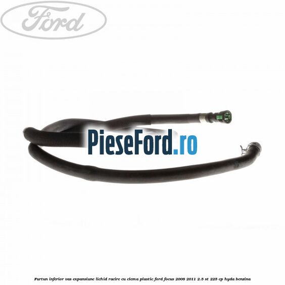 Furtun inferior vas expansiune lichid racire cu clema plastic Ford Focus 2008-2011 2.5 ST 225 cp HYDA benzina