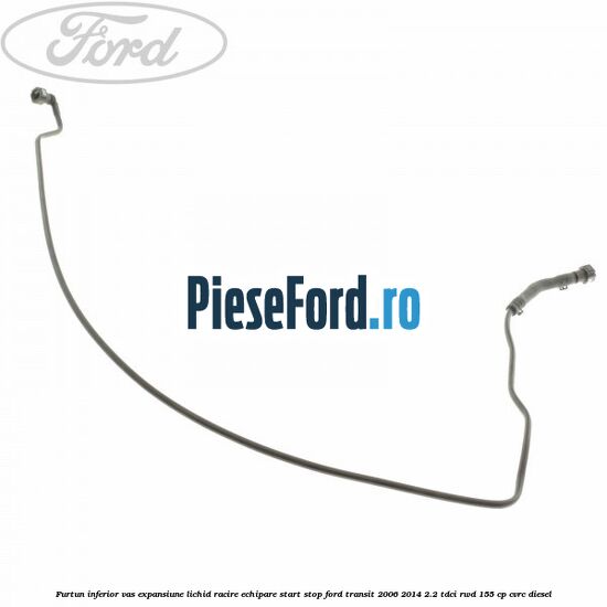 Furtun inferior vas expansiune lichid racire echipare start stop Ford Transit 2006-2014 2.2 TDCi RWD 155 cp CVRC diesel