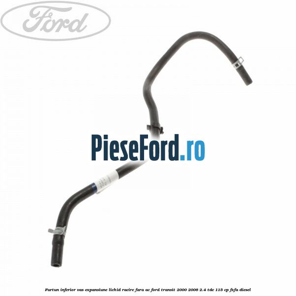 Furtun inferior vas expansiune lichid racire fara AC Ford Transit 2000-2006 2.4 TDE 115 cp FXFA diesel
