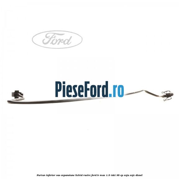 Furtun inferior vas expansiune lichid racire Ford B-Max 1.5 TDCi 95 cp Furtun inferior vas expansiune lichid racire Ford B-Max 1.5 TDCi 95 cp XVJA, XVJC diesel