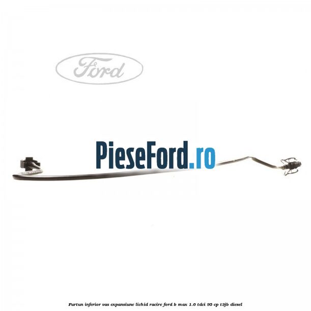 Furtun inferior vas expansiune lichid racire Ford B-Max 1.6 TDCi 95 cp T3JB diesel