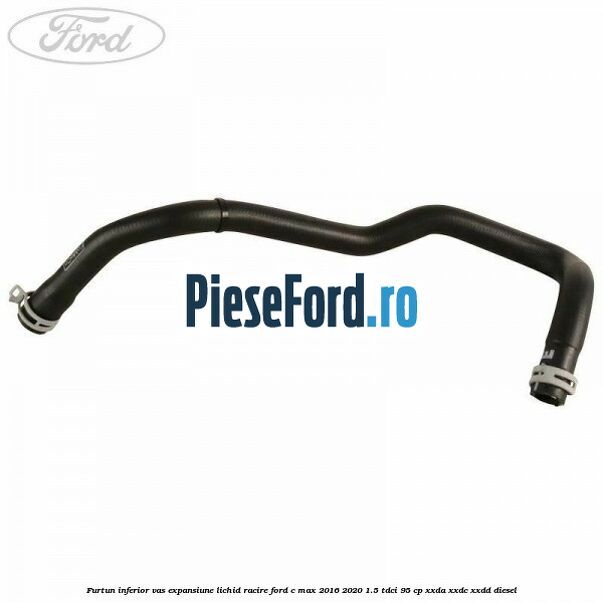 Furtun inferior vas expansiune lichid racire Ford C-Max 2016-2020 1.5 TDCi 95 cp Furtun inferior vas expansiune lichid racire Ford C-Max 2016-2020 1.5 TDCi 95 cp XXDA, XXDC, XXDD diesel