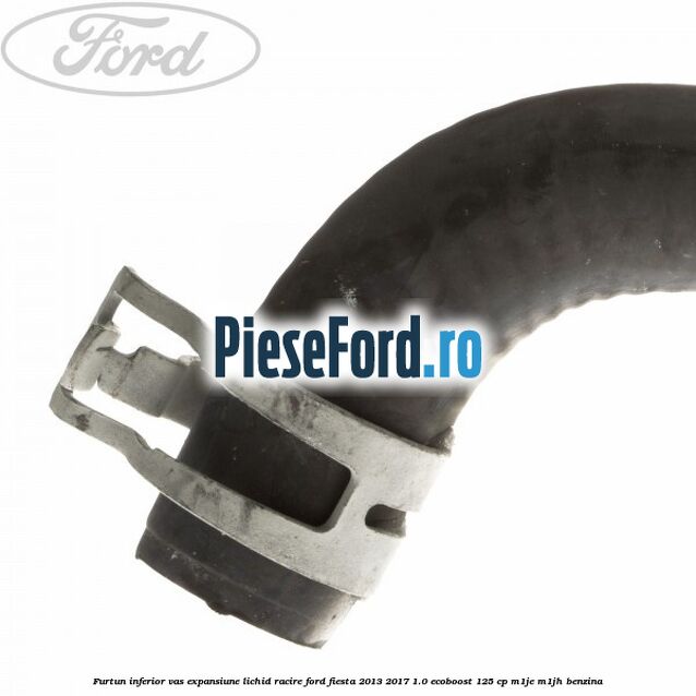 Furtun inferior vas expansiune lichid racire Ford Fiesta 2013-2017 1.0 EcoBoost 125 cp Furtun inferior vas expansiune lichid racire Ford Fiesta 2013-2017 1.0 EcoBoost 125 cp M1JE, M1JH benzina