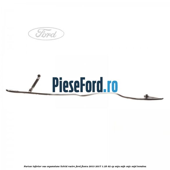 Furtun inferior vas expansiune lichid racire Ford Fiesta 2013-2017 1.25 82 cp SNJA, SNJB, SNJC, SNJD benzina