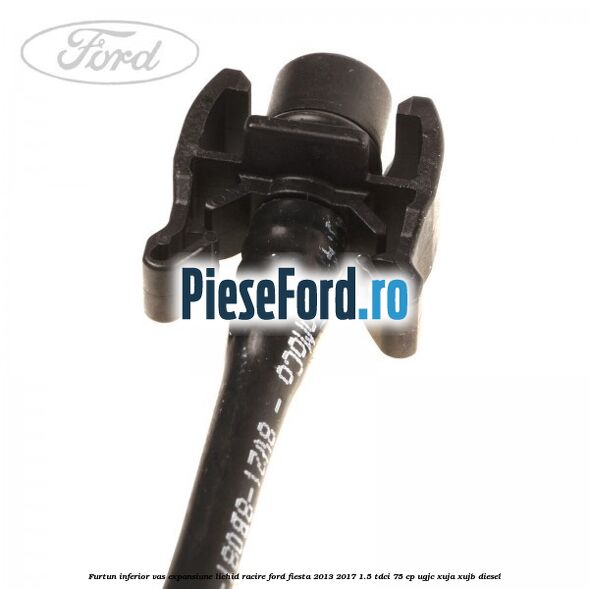 Furtun inferior vas expansiune lichid racire Ford Fiesta 2013-2017 1.5 TDCi 75 cp UGJC, XUJA, XUJB diesel