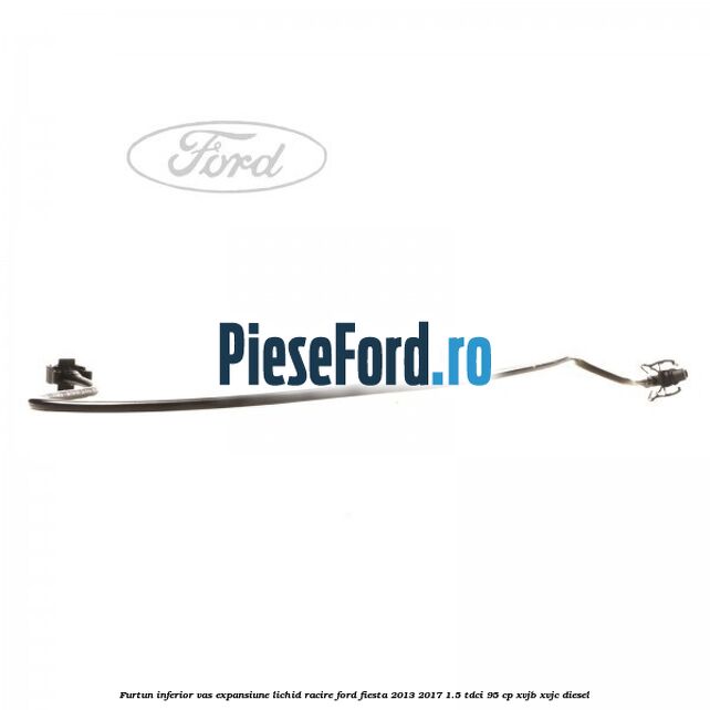 Furtun inferior vas expansiune lichid racire Ford Fiesta 2013-2017 1.5 TDCi 95 cp XVJB, XVJC diesel