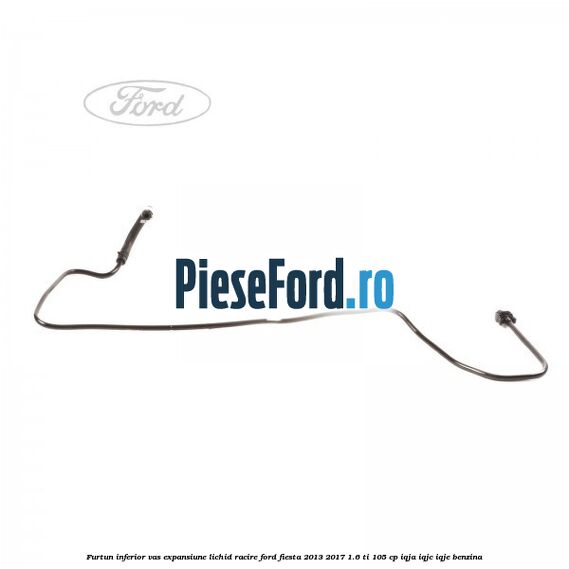 Furtun inferior vas expansiune lichid racire Ford Fiesta 2013-2017 1.6 Ti 105 cp IQJA, IQJC, IQJE benzina
