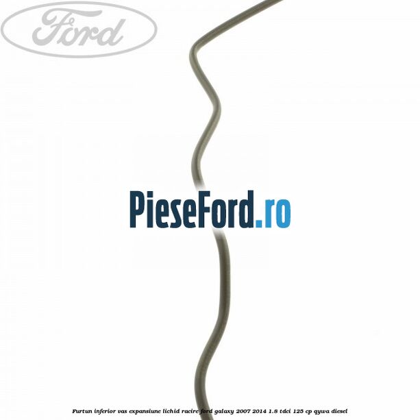 Furtun inferior vas expansiune lichid racire Ford Galaxy 2007-2014 1.8 TDCi 125 cp QYWA diesel