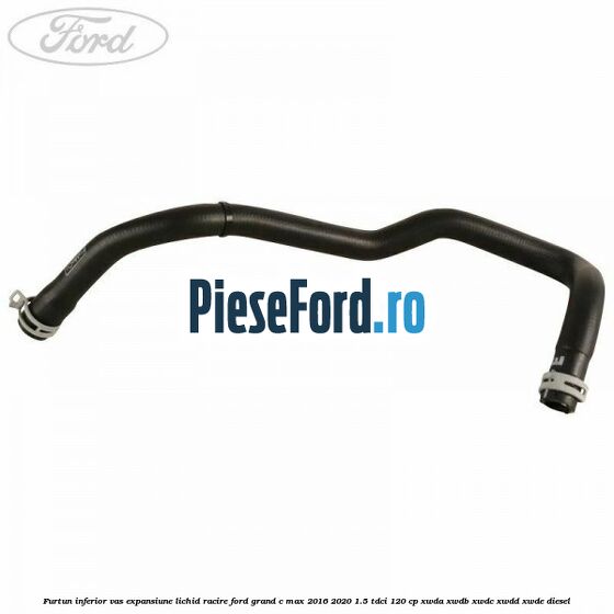 Furtun inferior vas expansiune lichid racire Ford Grand C-Max 2016-2020 1.5 TDCi 120 cp Furtun inferior vas expansiune lichid racire Ford Grand C-Max 2016-2020 1.5 TDCi 120 cp XWDA, XWDB, XWDC, XWDD, XWDE diesel