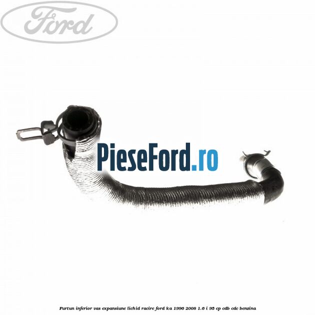 Furtun inferior vas expansiune lichid racire Ford Ka 1996-2008 1.6 i 95 cp Furtun inferior vas expansiune lichid racire Ford Ka 1996-2008 1.6 i 95 cp CDB, CDC benzina