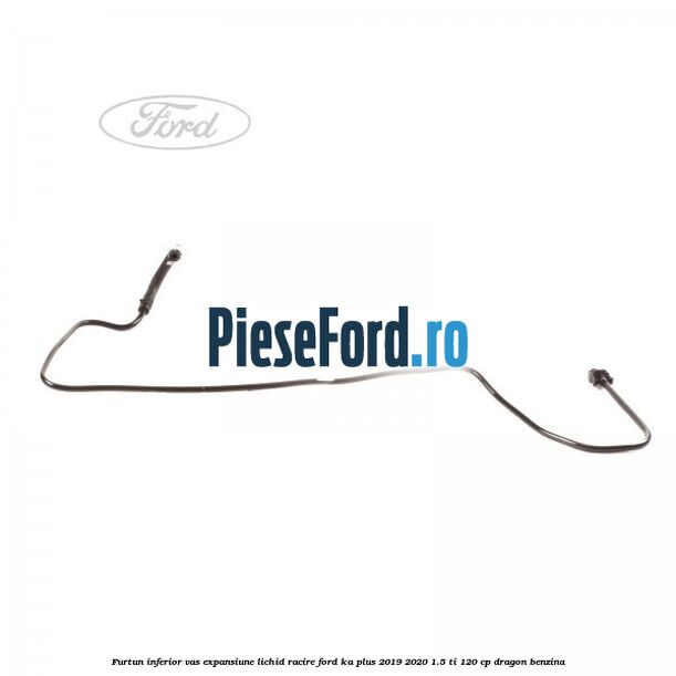 Furtun inferior vas expansiune lichid racire Ford Ka plus 2019-2020 1.5 Ti 120 cp dragon benzina