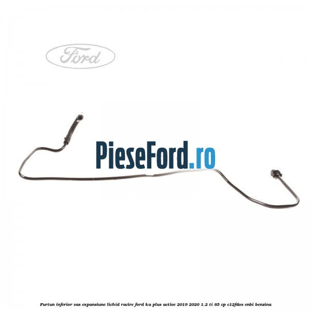 Furtun inferior vas expansiune lichid racire Ford Ka plus Active 2019-2020 1.2 Ti 85 cp C12FDOS, ENBI benzina