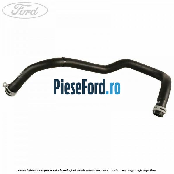 Furtun inferior vas expansiune lichid racire Ford Transit Connect 2013-2018 1.5 TDCi 120 cp Furtun inferior vas expansiune lichid racire Ford Transit Connect 2013-2018 1.5 TDCi 120 cp XWGA, XWGB, XWGC diesel