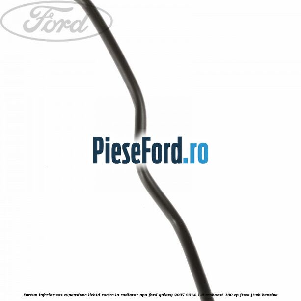 Furtun inferior vas expansiune lichid racire la radiator apa Ford Galaxy 2007-2014 1.6 EcoBoost 160 cp JTWA, JTWB benzina