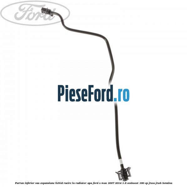 Furtun inferior vas expansiune lichid racire la radiator apa Ford S-Max 2007-2014 1.6 EcoBoost 160 cp JTWA, JTWB benzina