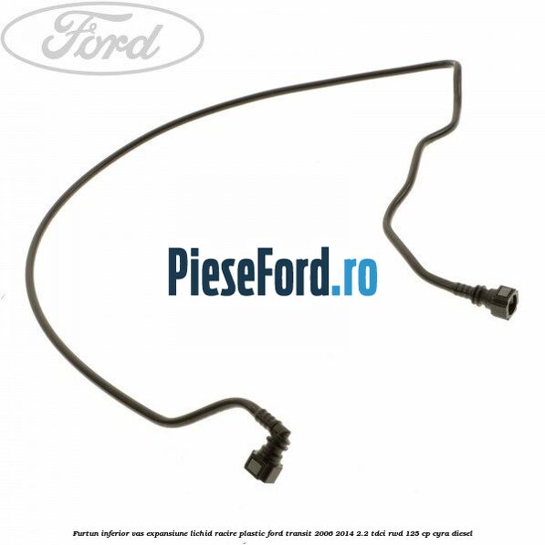 Furtun inferior vas expansiune lichid racire plastic Ford Transit 2006-2014 2.2 TDCi RWD 125 cp CYRA diesel