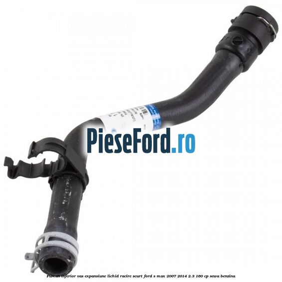Furtun inferior vas expansiune lichid racire scurt Ford S-Max 2007-2014 2.3 160 cp SEWA benzina