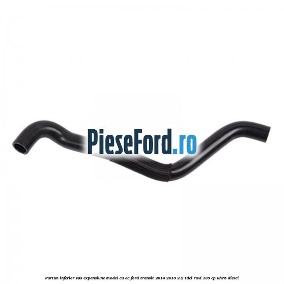 Furtun inferior vas expansiune model cu AC Ford Transit 2014-2018 2.2 TDCi RWD 135 cp Furtun inferior vas expansiune model cu AC Ford Transit 2014-2018 2.2 TDCi RWD 135 cp UHR5 diesel