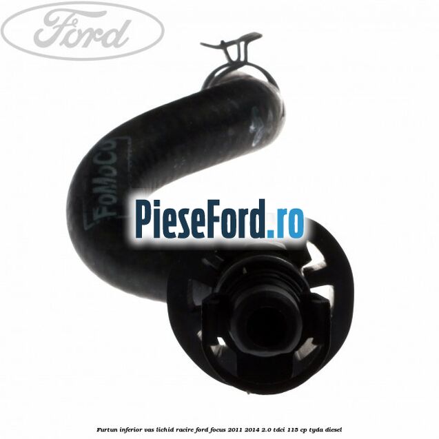 Furtun inferior vas lichid racire Ford Focus 2011-2014 2.0 TDCi 115 cp TYDA diesel