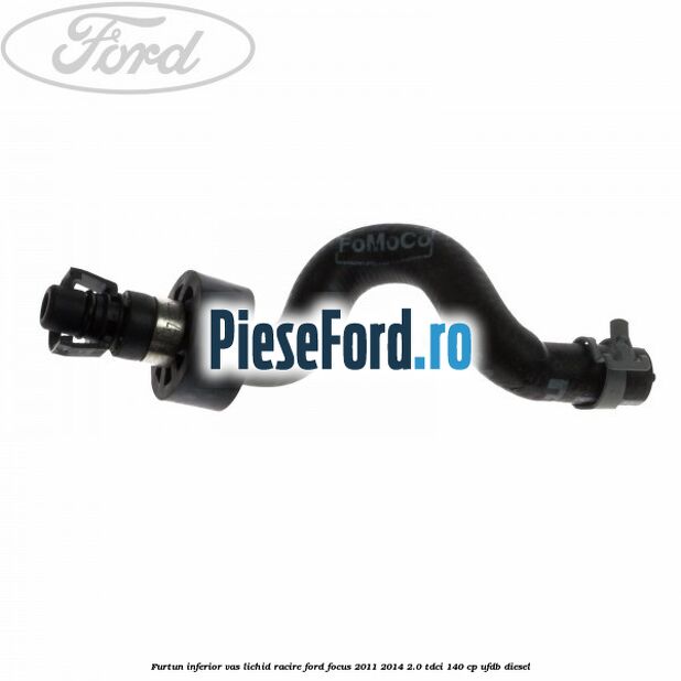 Furtun inferior vas lichid racire Ford Focus 2011-2014 2.0 TDCi 140 cp UFDB diesel