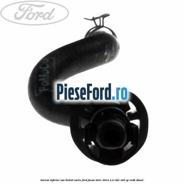 Furtun inferior vas lichid racire Ford Focus 2011-2014 2.0 TDCi 163 cp TXDB diesel