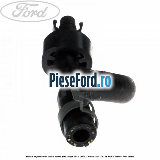 Furtun inferior vas lichid racire Ford Kuga 2013-2016 2.0 TDCi 4x4 180 cp T8MA, T8MB, T8MC diesel