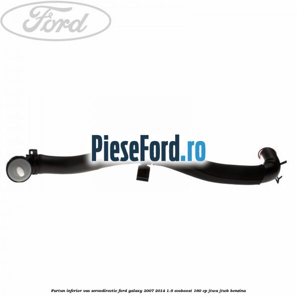 Furtun inferior vas servodirectie Ford Galaxy 2007-2014 1.6 EcoBoost 160 cp JTWA, JTWB benzina