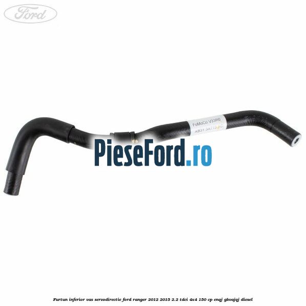Furtun inferior vas servodirectie Ford Ranger 2012-2015 2.2 TDCi 4x4 150 cp ENQJ, GBVAJQJ diesel
