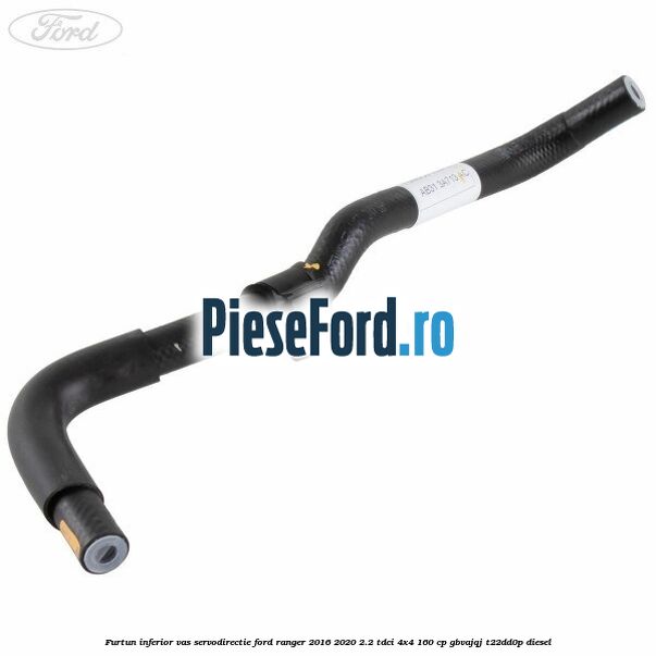 Furtun inferior vas servodirectie Ford Ranger 2016-2020 2.2 TDCi 4x4 160 cp GBVAJQJ, T22DD0P diesel