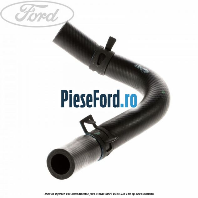 Furtun inferior vas servodirectie Ford S-Max 2007-2014 2.3 160 cp SEWA benzina