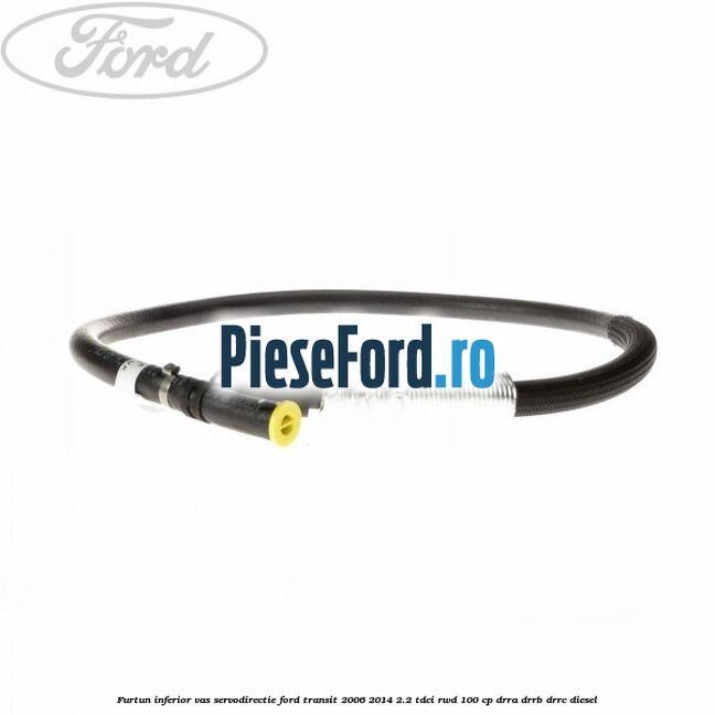 Furtun inferior vas servodirectie Ford Transit 2006-2014 2.2 TDCi RWD 100 cp DRRA, DRRB, DRRC diesel