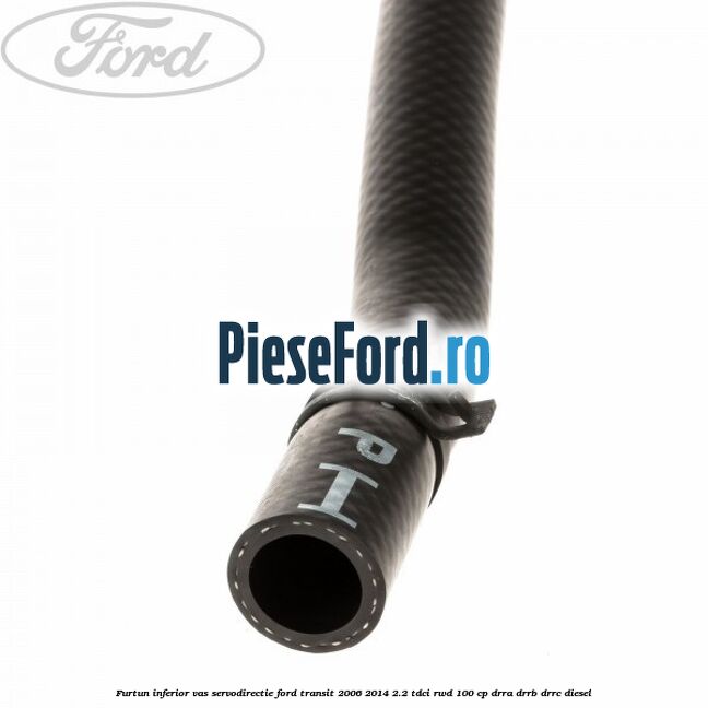 Furtun inferior vas servodirectie Ford Transit 2006-2014 2.2 TDCi RWD 100 cp DRRA, DRRB, DRRC diesel