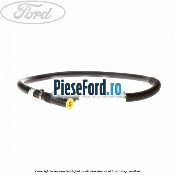 Furtun inferior vas servodirectie Ford Transit 2006-2014 2.2 TDCi RWD 155 cp CVRC diesel
