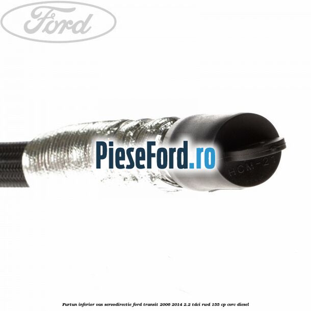 Furtun inferior vas servodirectie Ford Transit 2006-2014 2.2 TDCi RWD 155 cp CVRC diesel