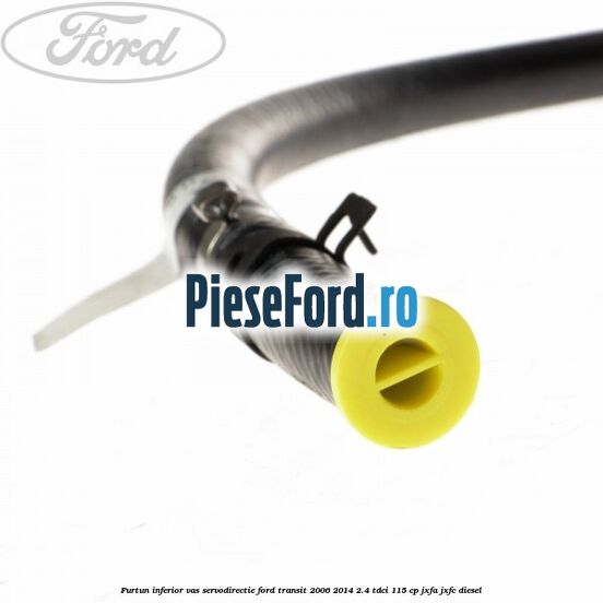 Furtun inferior vas servodirectie Ford Transit 2006-2014 2.4 TDCi 115 cp JXFA, JXFC diesel
