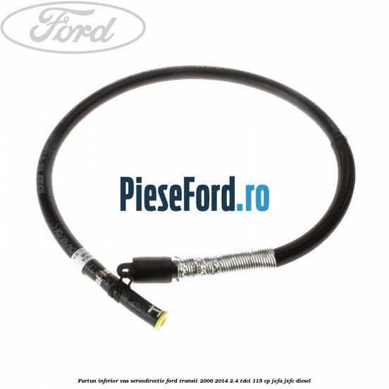 Furtun inferior vas servodirectie Ford Transit 2006-2014 2.4 TDCi 115 cp JXFA, JXFC diesel