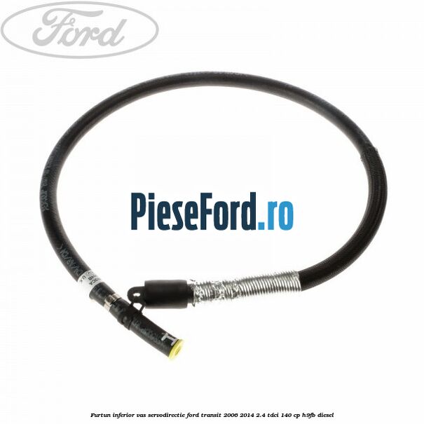 Furtun inferior vas servodirectie Ford Transit 2006-2014 2.4 TDCi 140 cp Furtun inferior vas servodirectie Ford Transit 2006-2014 2.4 TDCi 140 cp H9FB diesel