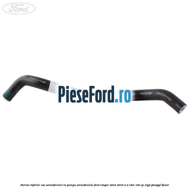 Furtun inferior vas servodirectie la pompa servodirectie Ford Ranger 2012-2015 2.2 TDCi 120 cp ENPF, GBVAJPF diesel