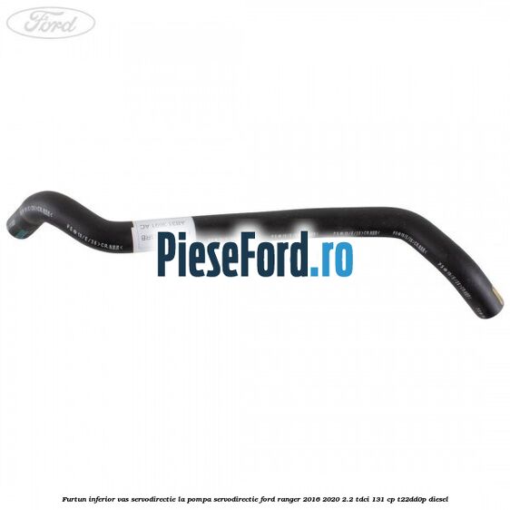 Furtun inferior vas servodirectie la pompa servodirectie Ford Ranger 2016-2020 2.2 TDCi 131 cp T22DD0P diesel