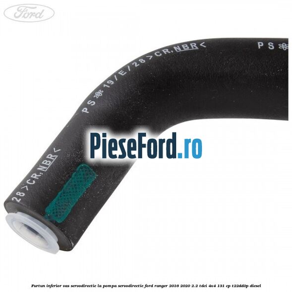 Furtun inferior vas servodirectie la pompa servodirectie Ford Ranger 2016-2020 2.2 TDCi 4x4 131 cp T22DD0P diesel