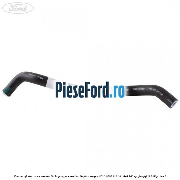 Furtun inferior vas servodirectie la pompa servodirectie Ford Ranger 2016-2020 2.2 TDCi 4x4 160 cp GBVAJQJ, T22DD0P diesel