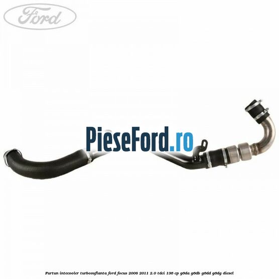 Furtun intecooler turbosuflanta Ford Focus 2008-2011 2.0 TDCi 136 cp G6DA, G6DB, G6DD, G6DG diesel